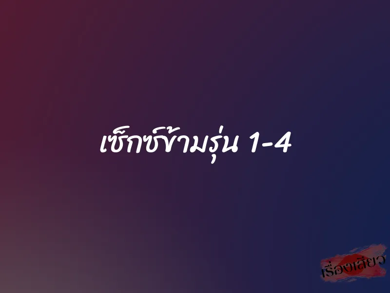 เซ็กซ์ข้ามรุ่น 1-4