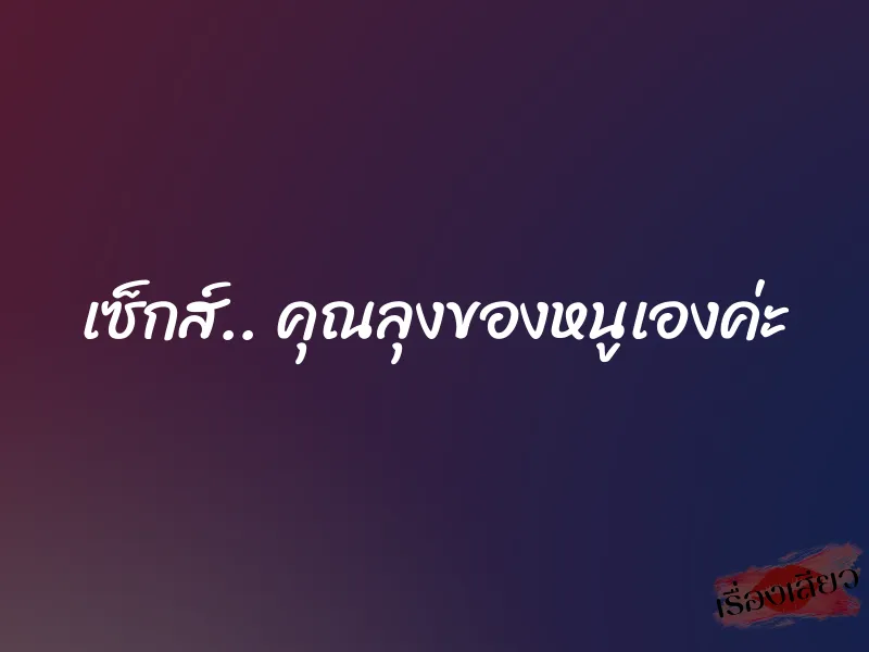 เซ็กส์.. คุณลุงของหนูเองค่ะ