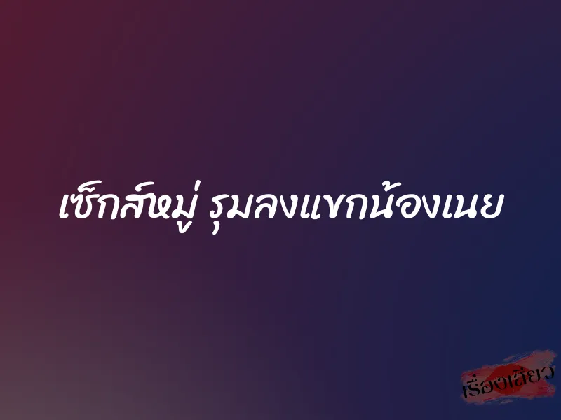 เซ็กส์หมู่ รุมลงแขกน้องเนย