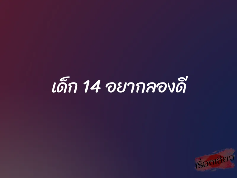 เด็ก 14 อยากลองดี