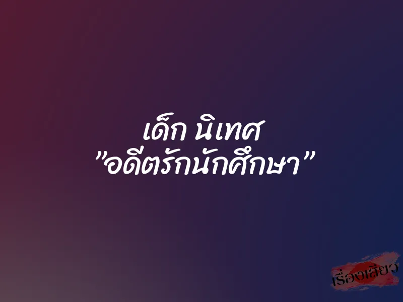 เด็ก นิเทศ ”อดีตรักนักศึกษา”