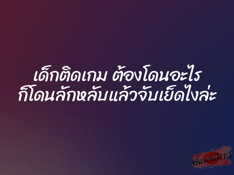 เด็กติดเกม ต้องโดนอะไร ก็โดนลักหลับแล้วจับเย็ดไงล่ะ