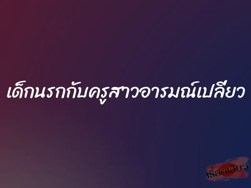 เด็กนรกกับครูสาวอารมณ์เปลี่ยว