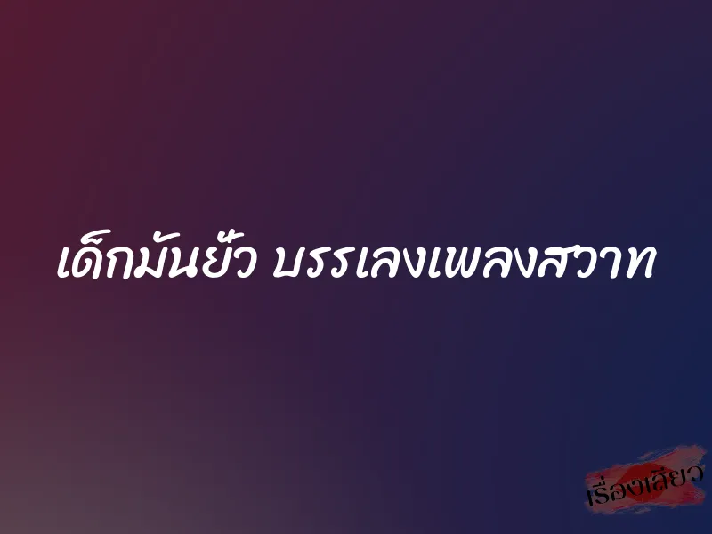 เด็กมันยั่ว บรรเลงเพลงสวาท
