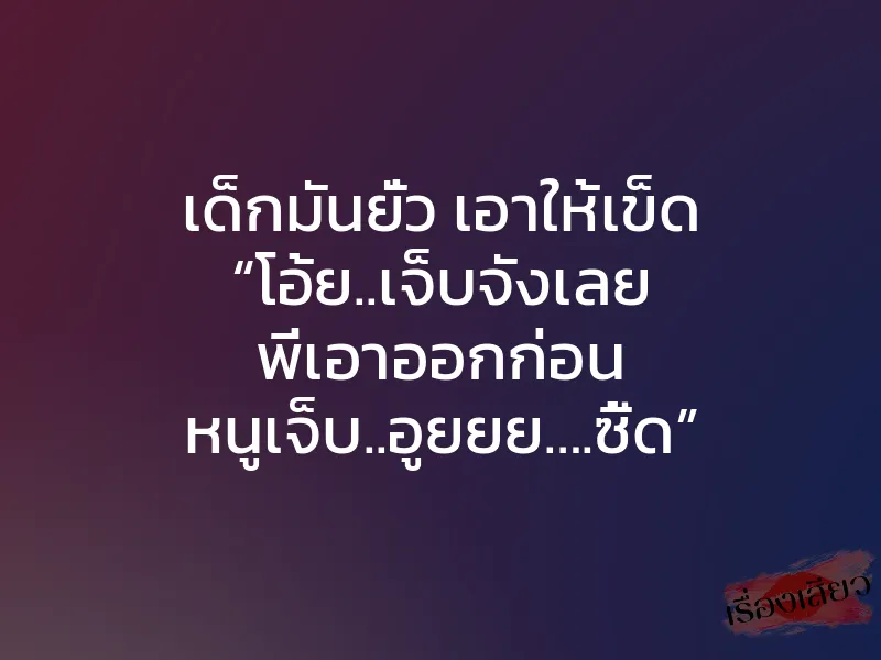 เด็กมันยั่ว เอาให้เข็ด “โอ้ย..เจ็บจังเลย พี่เอาออกก่อน หนูเจ็บ..อูยยย….ซี้ด”