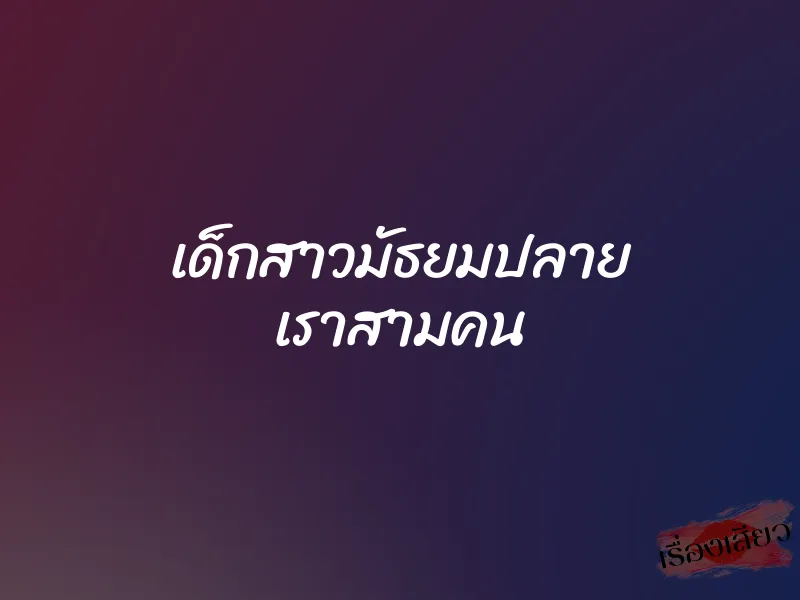 เด็กสาวมัธยมปลาย เราสามคน