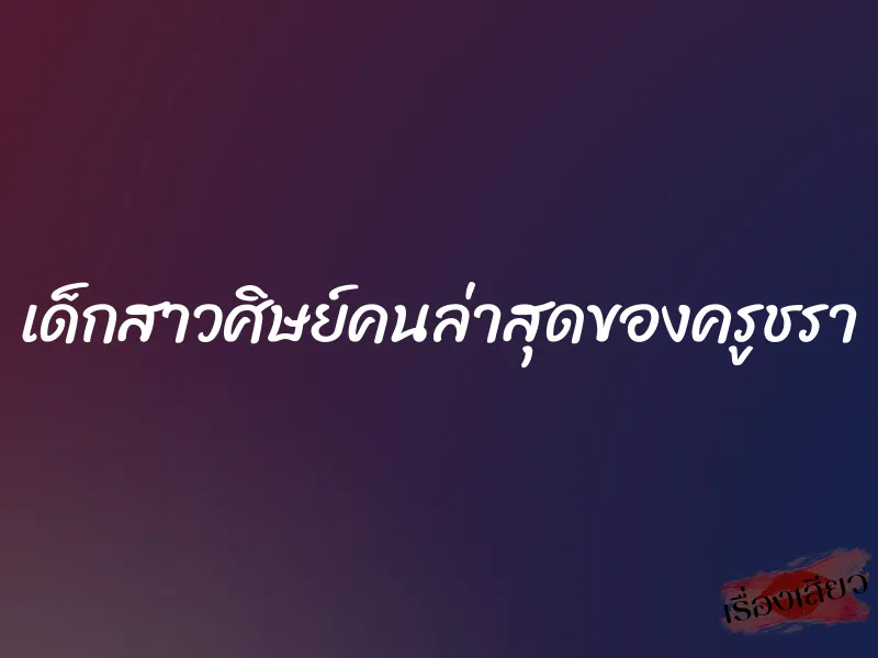 เด็กสาวศิษย์คนล่าสุดของครูชรา