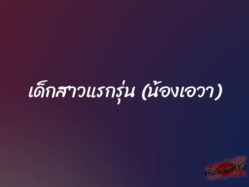 เด็กสาวแรกรุ่น (น้องเอวา)