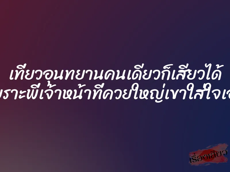 เที่ยวอุนทยานคนเดียวก็เสียวได้ เพราะพี่เจ้าหน้าที่ควยใหญ่เขาใส่ใจเอา