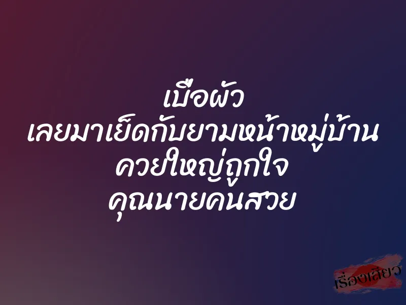 เบื่อผัว เลยมาเย็ดกับยามหน้าหมู่บ้าน ควยใหญ่ถูกใจ คุณนายคนสวย