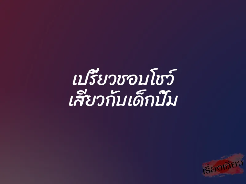 เปรี้ยวชอบโชว์ เสียวกับเด็กปั๊ม