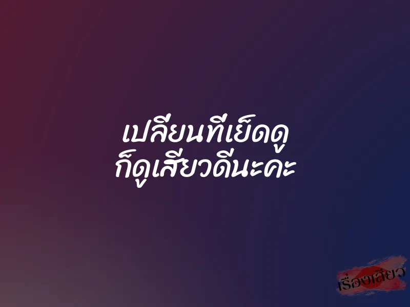 เปลี่ยนที่เย็ดดู ก็ดูเสียวดีนะคะ