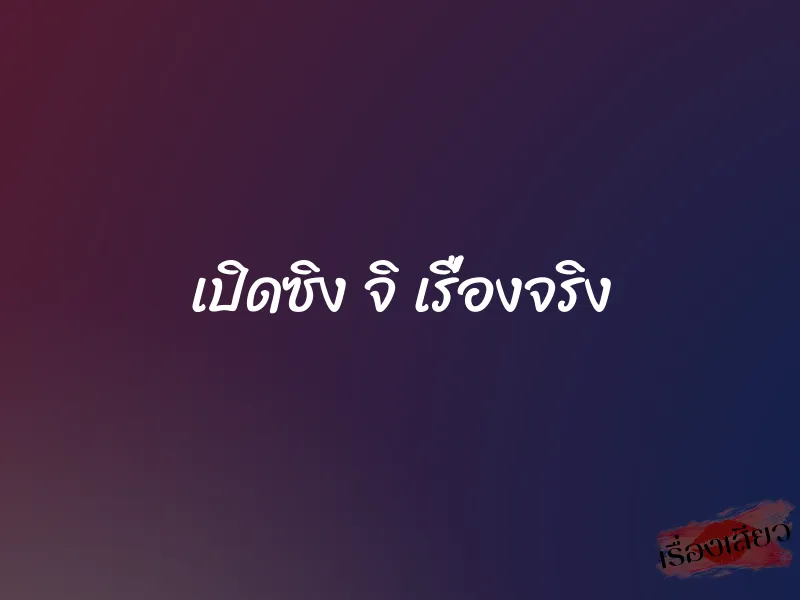 เปิดซิง จิ เรื่องจริง