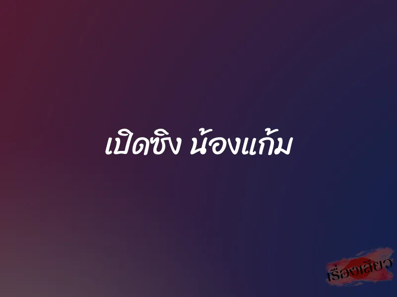 เปิดซิง น้องแก้ม