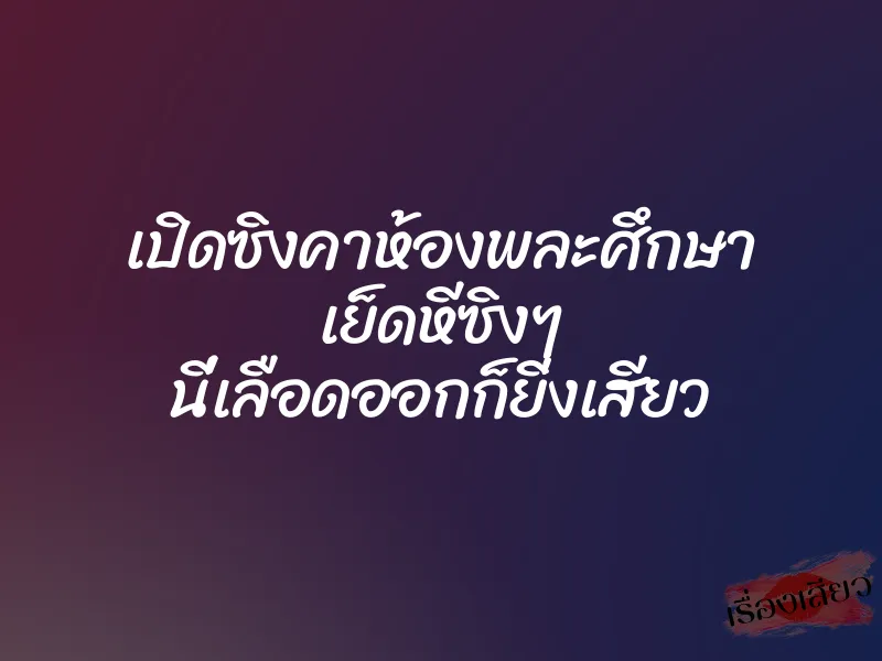 เปิดซิงคาห้องพละศึกษา เย็ดหีซิงๆ นี่เลือดออกก็ยิ่งเสียว