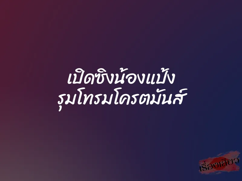 เปิดซิงน้องแป้ง รุมโทรมโครตมันส์