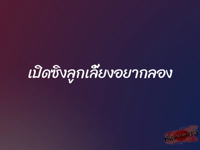 เปิดซิงลูกเลี้ยงอยากลอง