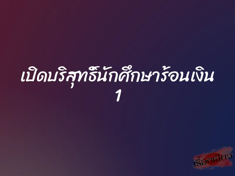 เปิดบริสุทธิ์นักศึกษาร้อนเงิน 1