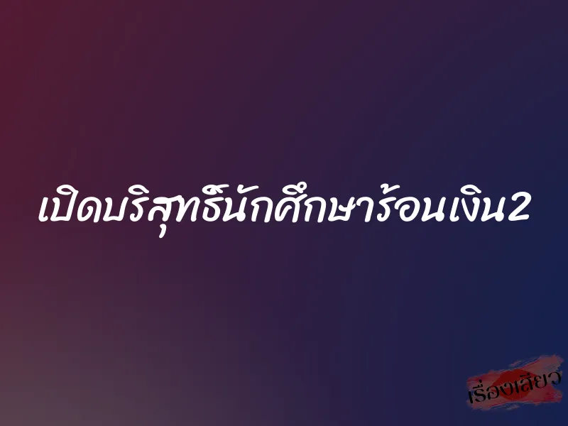 เปิดบริสุทธิ์นักศึกษาร้อนเงิน2