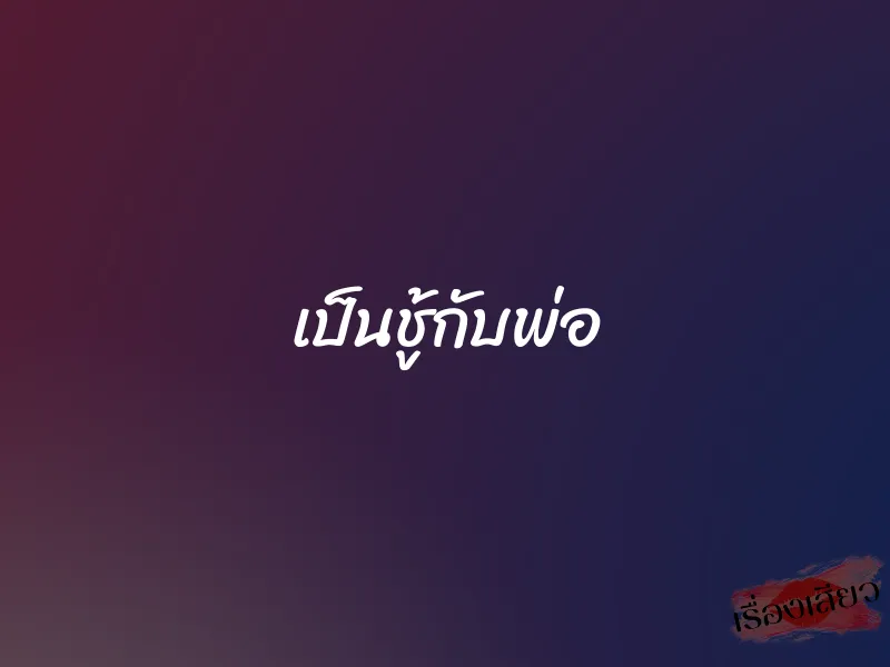 เป็นชู้กับพ่อ