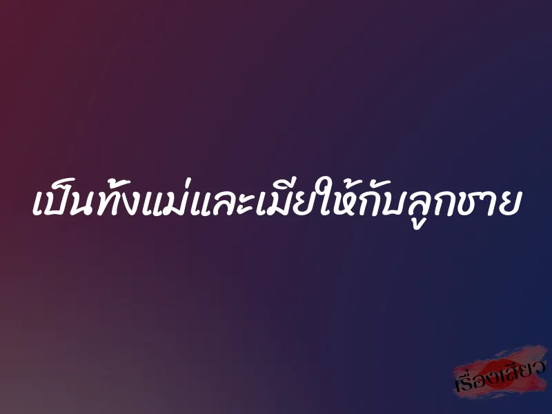 เป็นทั้งแม่และเมียให้กับลูกชาย