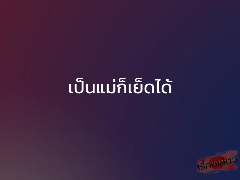 เป็นแม่ก็เย็ดได้