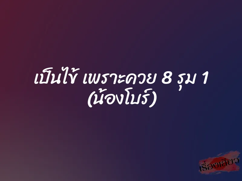 เป็นไข้ เพราะควย 8 รุม 1 (น้องโบร์)