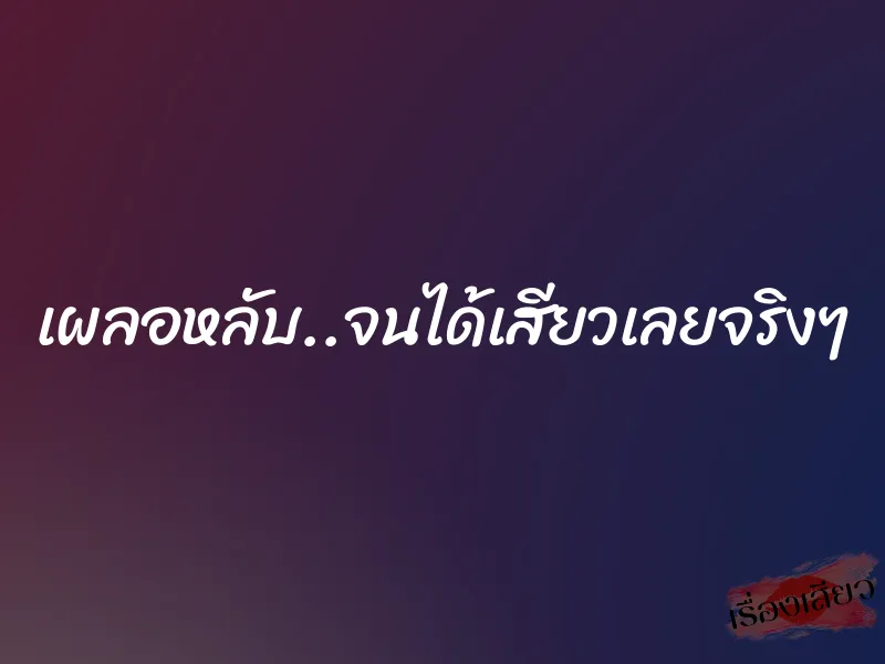 เผลอหลับ..จนได้เสียวเลยจริงๆ
