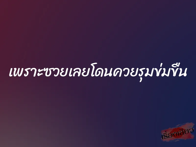 เพราะซวยเลยโดนควยรุมข่มขืน