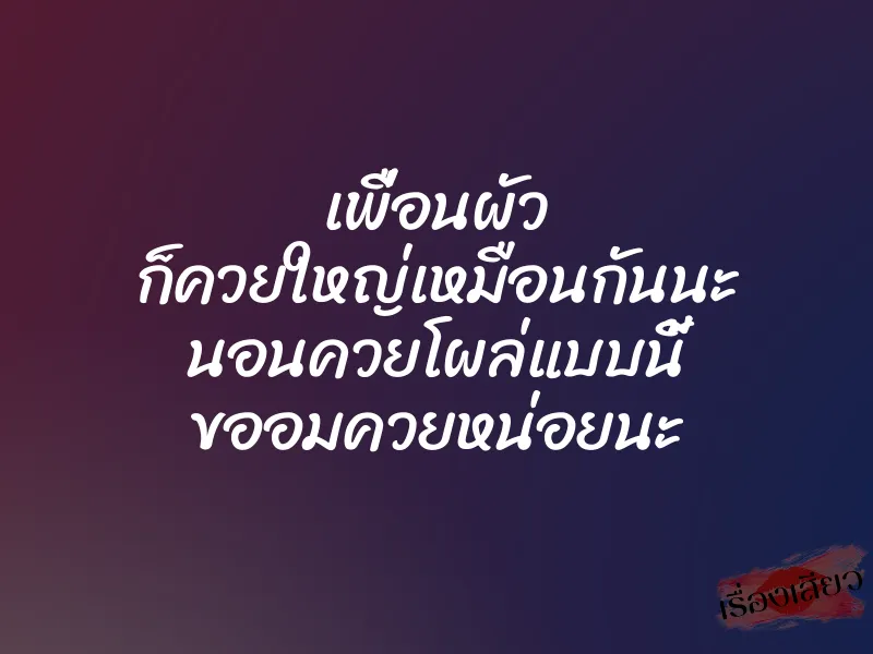 เพื่อนผัว ก็ควยใหญ่เหมือนกันนะ นอนควยโผล่แบบนี้ ขออมควยหน่อยนะ