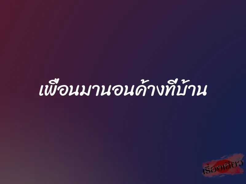 เพื่อนมานอนค้างที่บ้าน