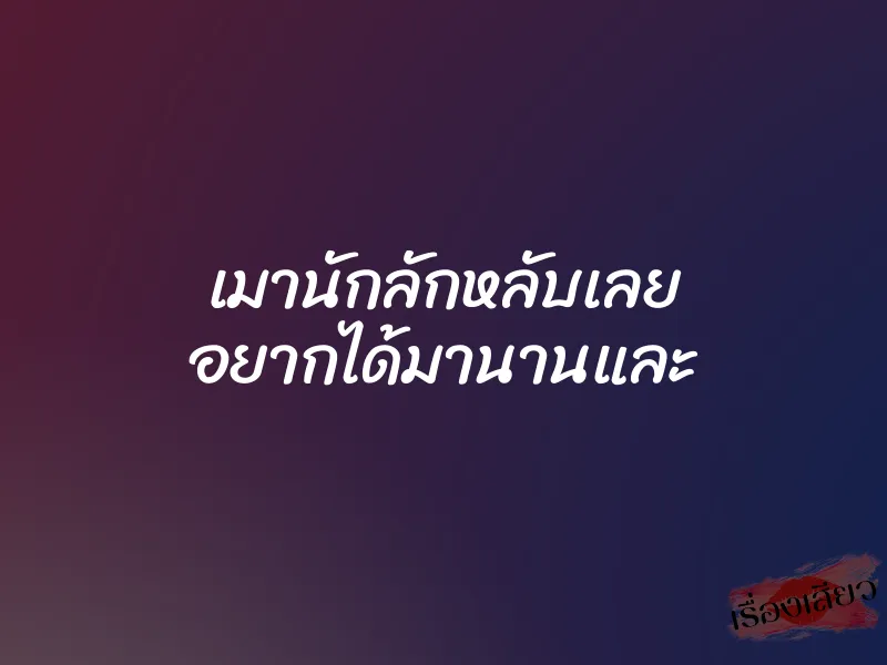 เมานักลักหลับเลย อยากได้มานานและ