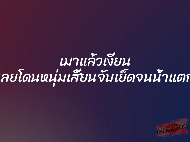 เมาแล้วเงี่ยน เลยโดนหนุ่มเสี้ยนจับเย็ดจนน้ำแตก