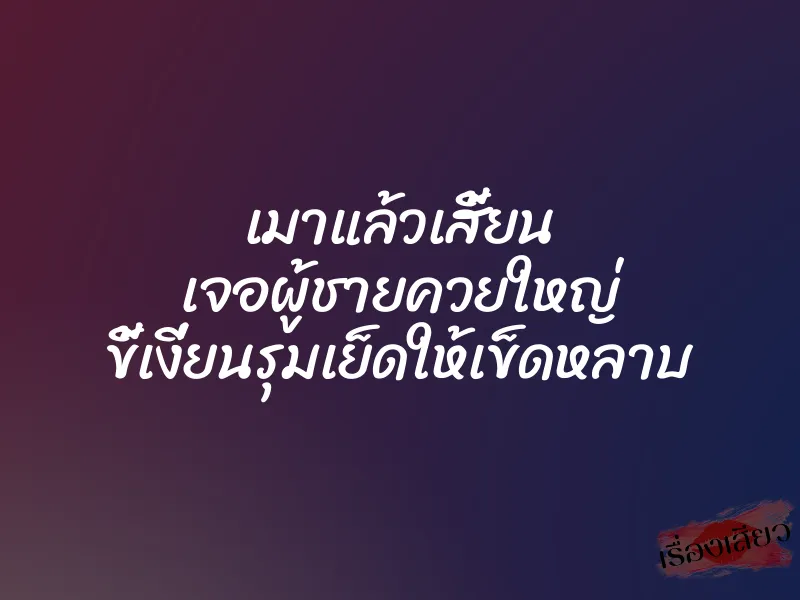 เมาแล้วเสี้ยน เจอผู้ชายควยใหญ่ ขี้เงี่ยนรุมเย็ดให้เข็ดหลาบ