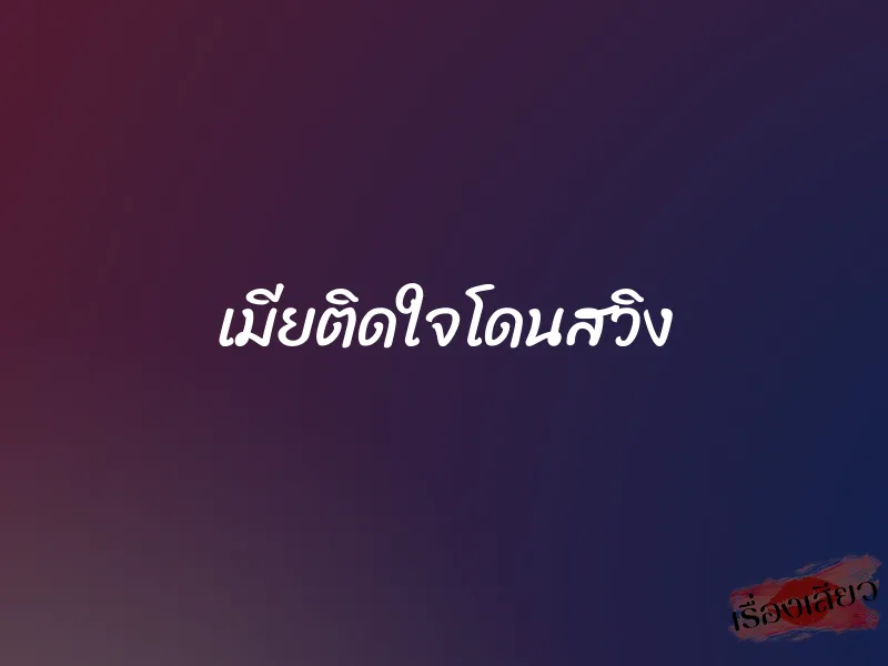 เมียติดใจโดนสวิง