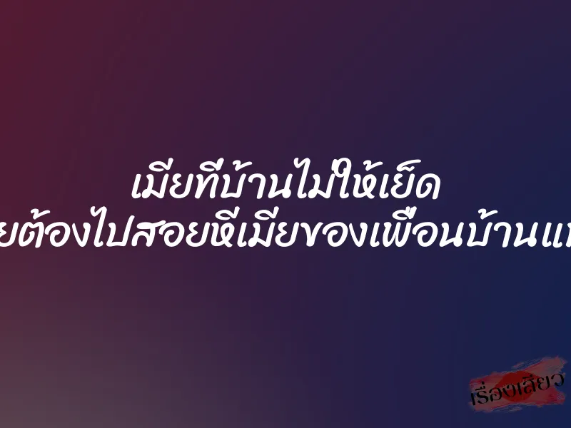 เมียที่บ้านไม่ให้เย็ด เลยต้องไปสอยหีเมียของเพื่อนบ้านแทน