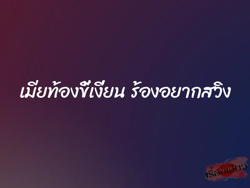 เมียท้องขี้เงี่ยน ร้องอยากสวิง