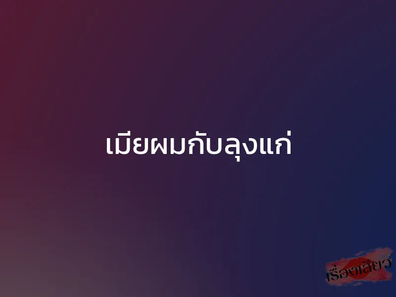 เมียผมกับลุงแก่