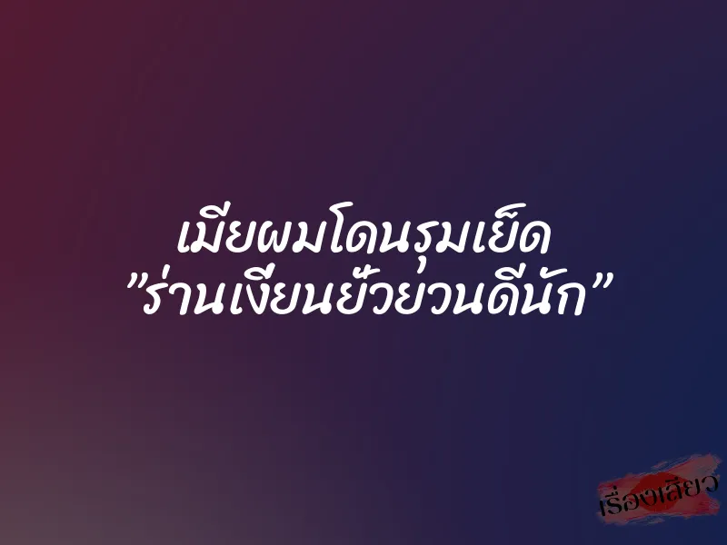 เมียผมโดนรุมเย็ด ”ร่านเงี่ยนยั่วยวนดีนัก”