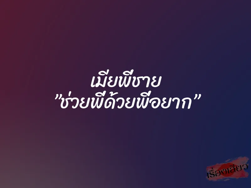 เมียพี่ชาย ”ช่วยพี่ด้วยพี่อยาก”