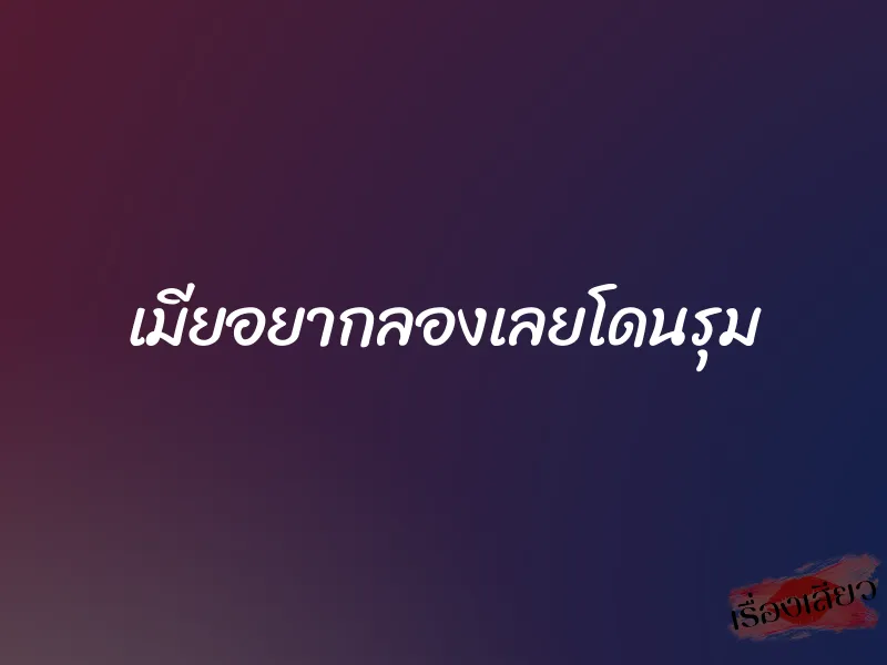 เมียอยากลองเลยโดนรุม