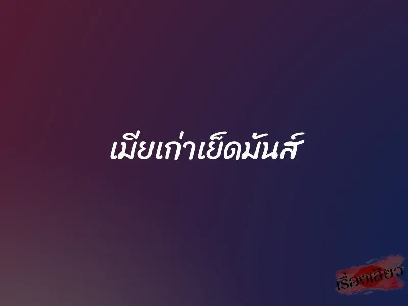 เมียเก่าเย็ดมันส์