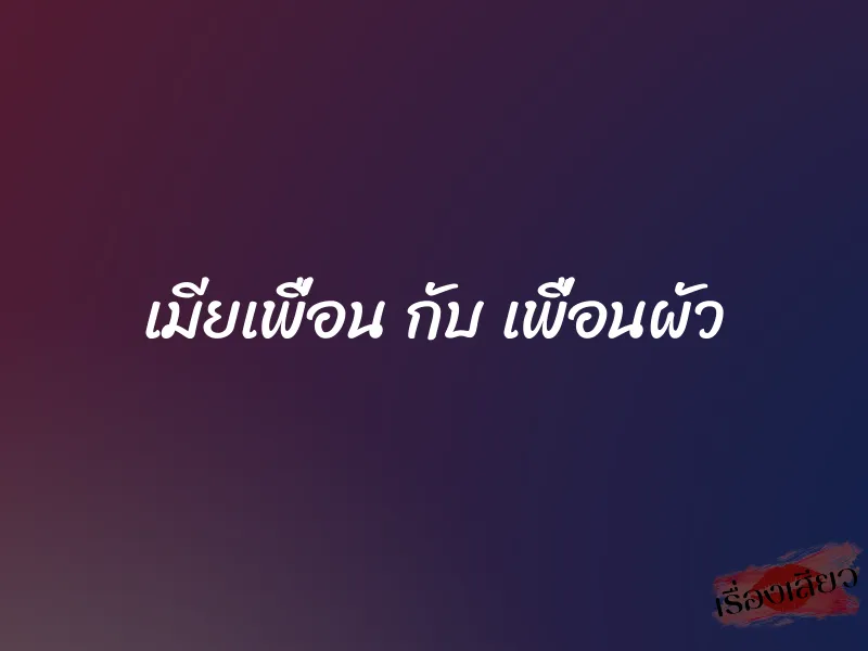 เมียเพื่อน กับ เพื่อนผัว