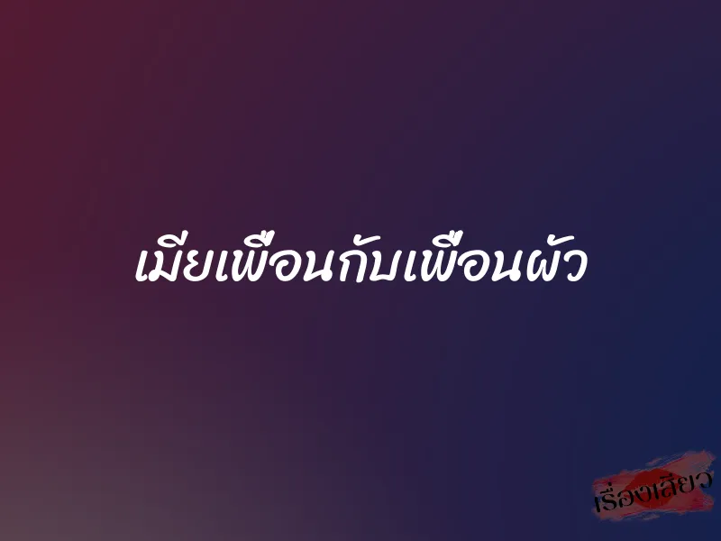 เมียเพื่อนกับเพื่อนผัว