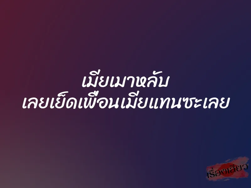 เมียเมาหลับ เลยเย็ดเพื่อนเมียแทนซะเลย