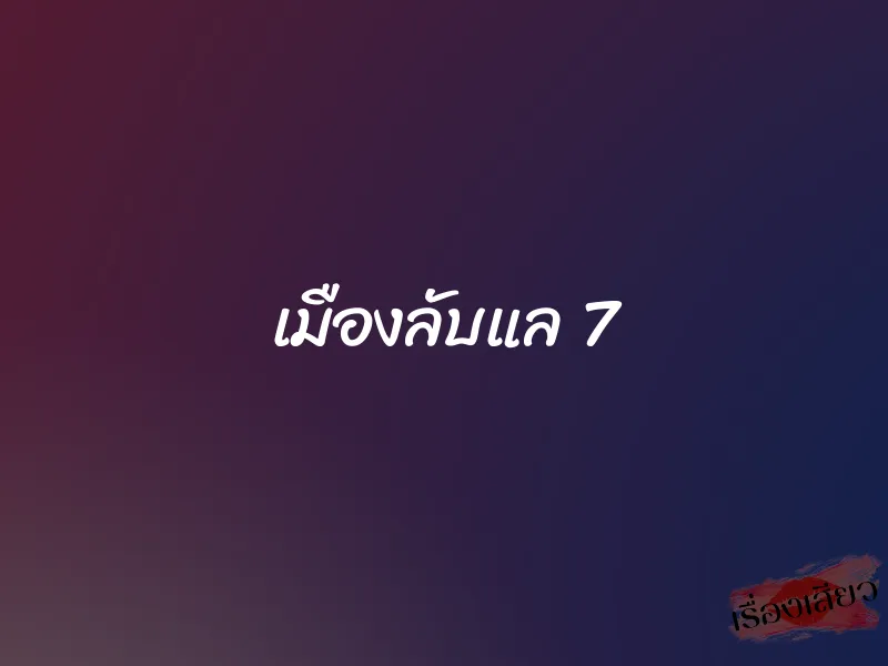 เมืองลับแล 7