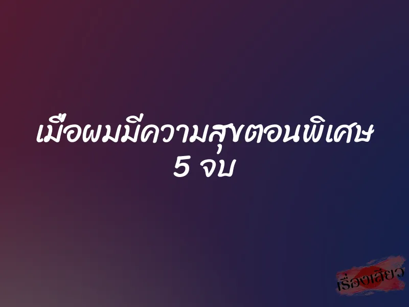 เมื่อผมมีความสุขตอนพิเศษ 5 จบ
