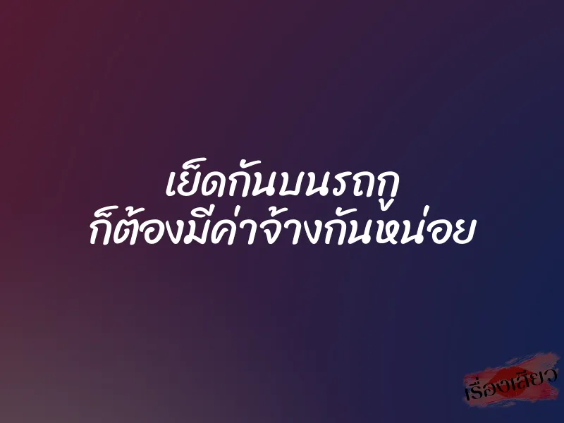เย็ดกันบนรถกู ก็ต้องมีค่าจ้างกันหน่อย