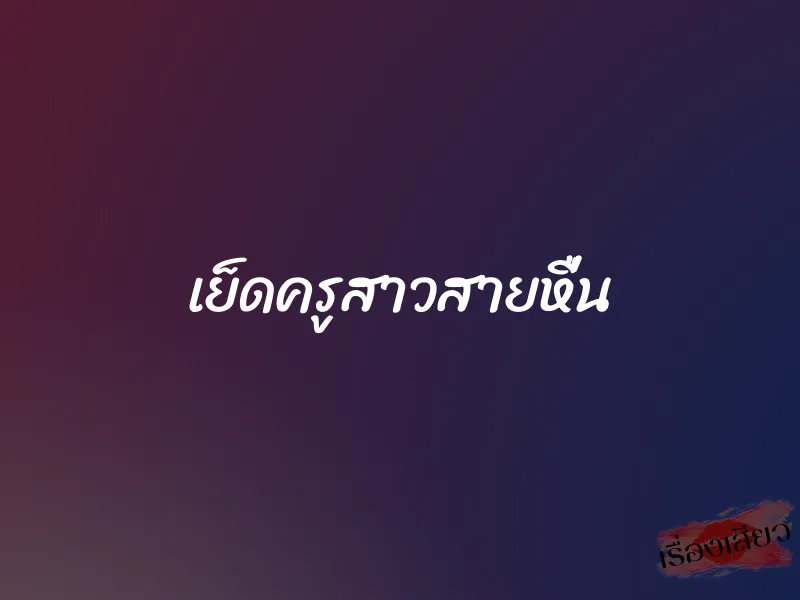 เย็ดครูสาวสายหื่น