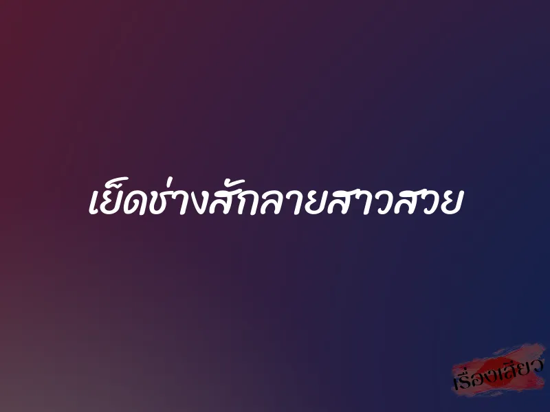 เย็ดช่างสักลายสาวสวย